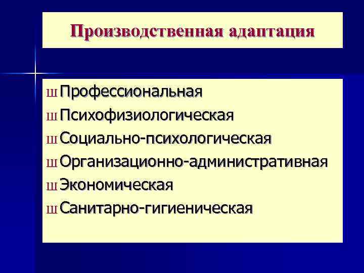 Производственная адаптация Ш Профессиональная Ш Психофизиологическая Ш Социально-психологическая Ш Организационно-административная Ш Экономическая Ш Санитарно-гигиеническая