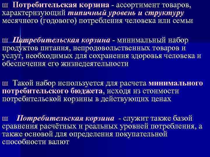 Потребительская корзина - ассортимент товаров, характеризующий типичный уровень и структуру характеризующий месячного (годового) потребления