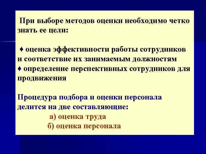 При выборе методов оценки необходимо четко знать ее цели: ♦ оценка эффективности работы сотрудников