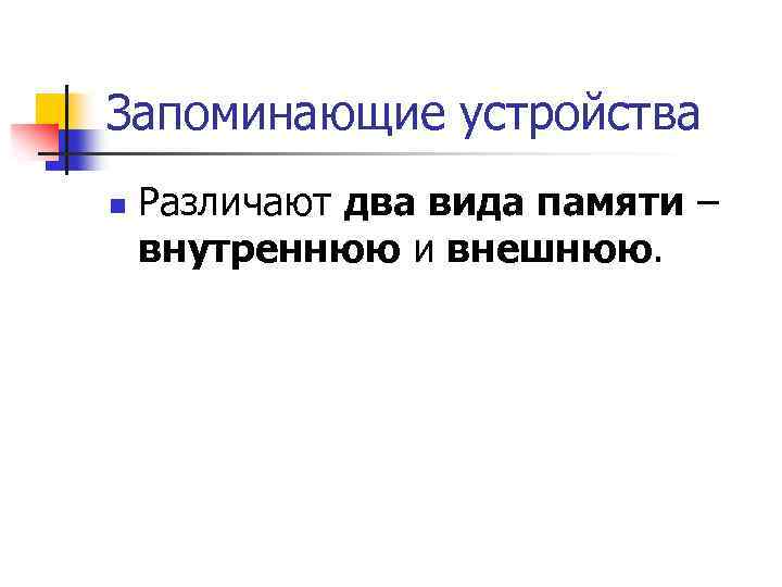 Запоминающие устройства n Различают два вида памяти – внутреннюю и внешнюю. 