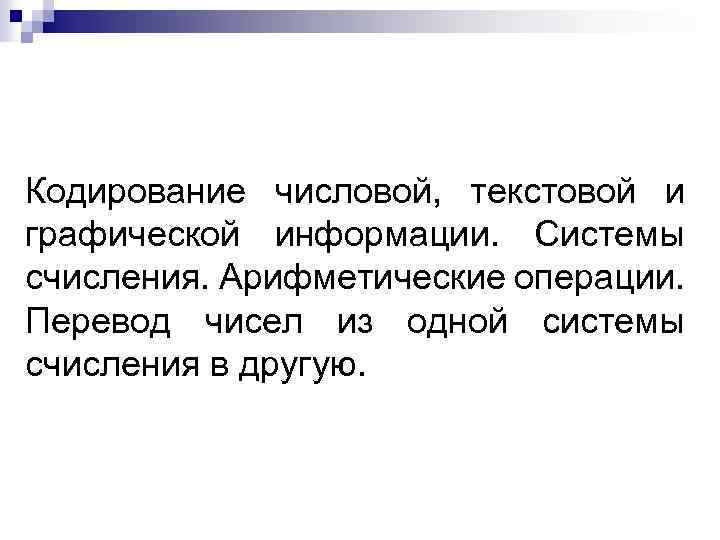 Кодирование числовой, текстовой и графической информации. Системы счисления. Арифметические операции. Перевод чисел из одной