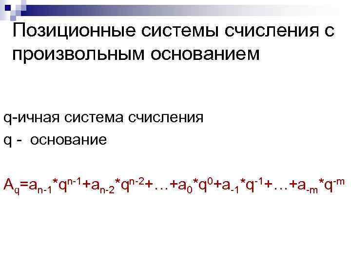 Позиционные системы счисления с произвольным основанием q-ичная система счисления q - основание Aq=an-1*qn-1+an-2*qn-2+…+a 0*q