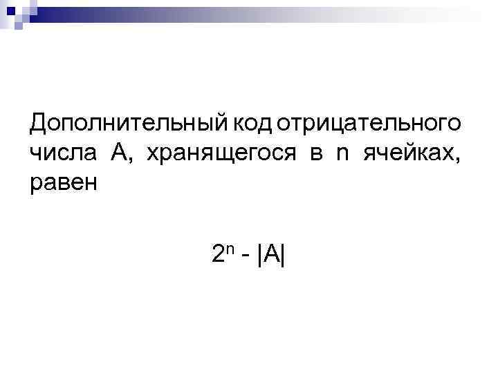 Дополнительный код отрицательного числа A, хранящегося в n ячейках, равен 2 n - |A|