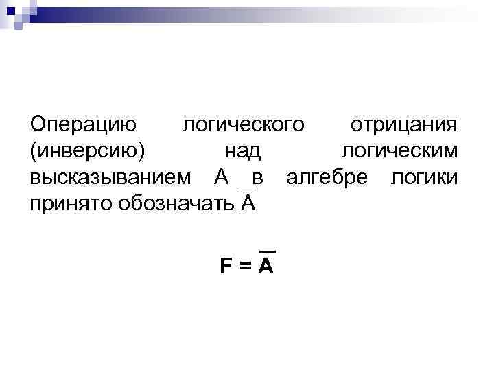 Операцию логического отрицания (инверсию) над логическим высказыванием А в алгебре логики принято обозначать А