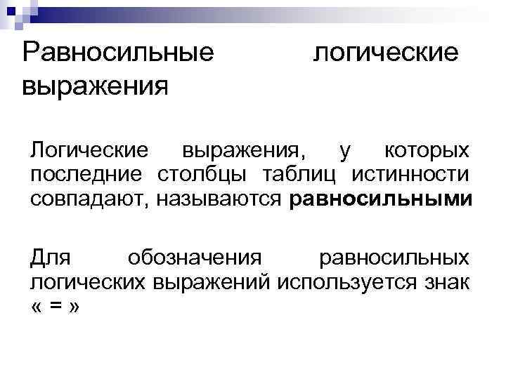 Равносильные выражения логические Логические выражения, у которых последние столбцы таблиц истинности совпадают, называются равносильными