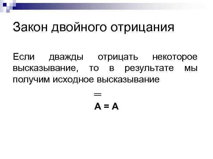 Закон двойного отрицания Если дважды отрицать некоторое высказывание, то в результате мы получим исходное