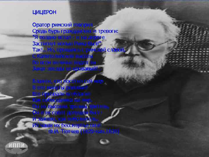 ЦИЦЕРОН Оратор римский говорил Средь бурь гражданских и тревоги: "Я поздно встал - и