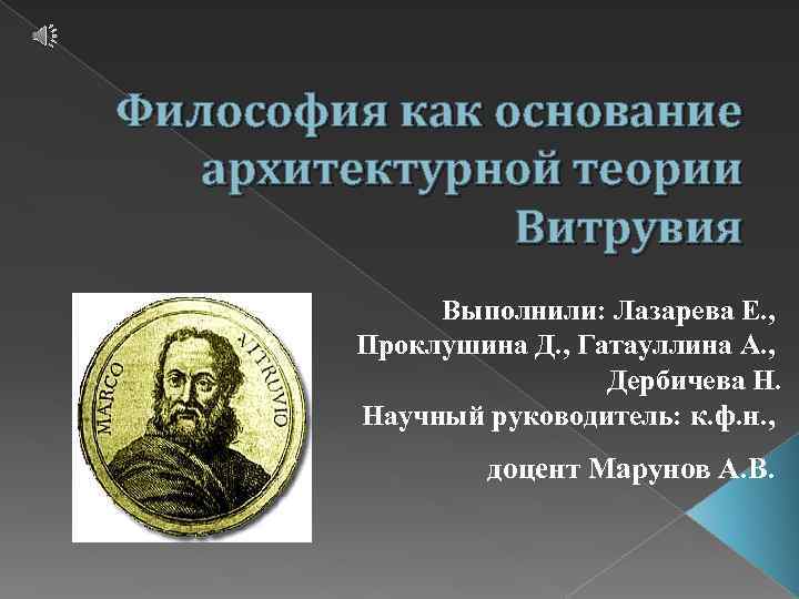 Философия как основание архитектурной теории Витрувия Выполнили: Лазарева Е. , Проклушина Д. , Гатауллина