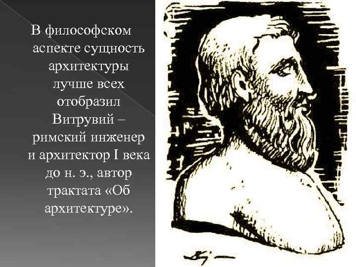 В философском аспекте сущность архитектуры лучше всех отобразил Витрувий – римский инженер и архитектор