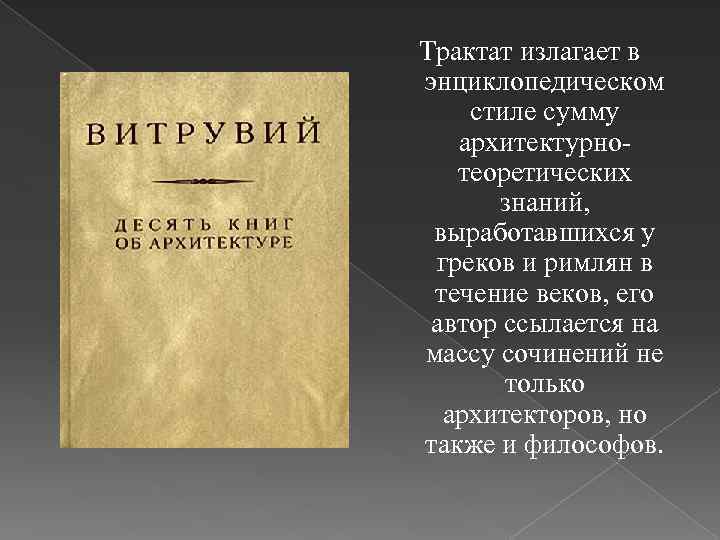 Трактат излагает в энциклопедическом стиле сумму архитектурнотеоретических знаний, выработавшихся у греков и римлян в