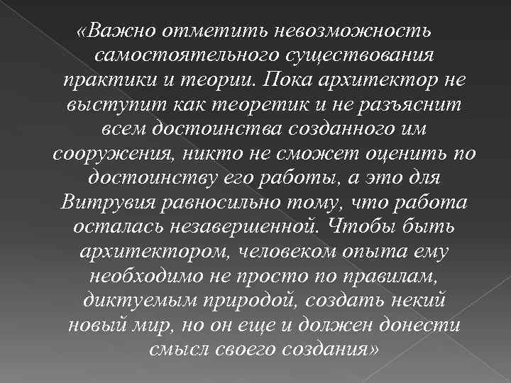  «Важно отметить невозможность самостоятельного существования практики и теории. Пока архитектор не выступит как