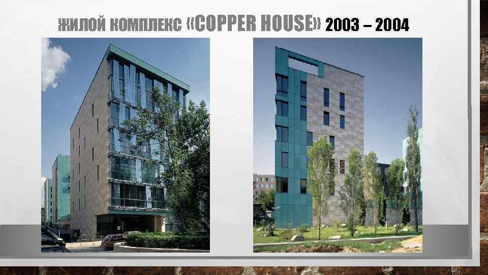 ЖИЛОЙ КОМПЛЕКС «COPPER HOUSE» 2003 – 2004 