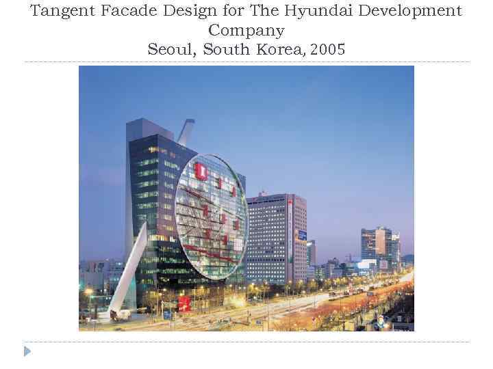 Tangent Facade Design for The Hyundai Development Company Seoul, South Korea, 2005 