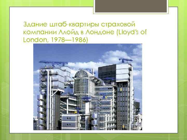 Здание штаб-квартиры страховой компании Ллойд в Лондоне (Lloyd's of London, 1978— 1986) 