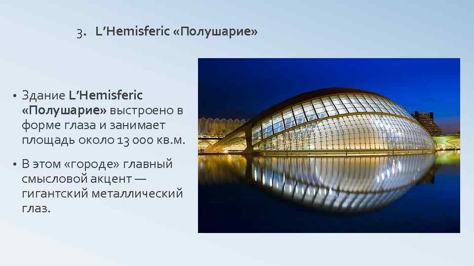 3. L’Hemisfеric «Полушарие» • Здание L’Hemisfеric «Полушарие» выстроено в форме глаза и занимает площадь