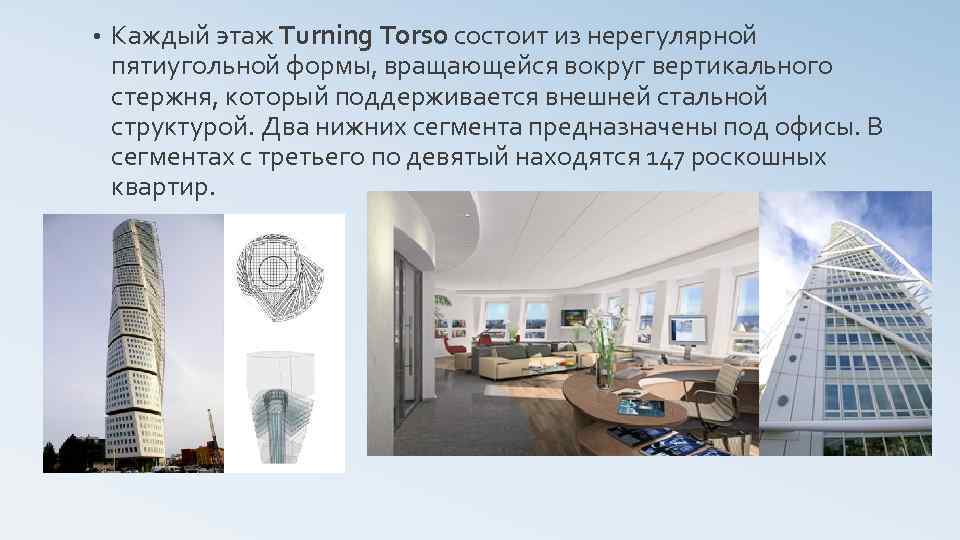  • Каждый этаж Turning Torso состоит из нерегулярной пятиугольной формы, вращающейся вокруг вертикального