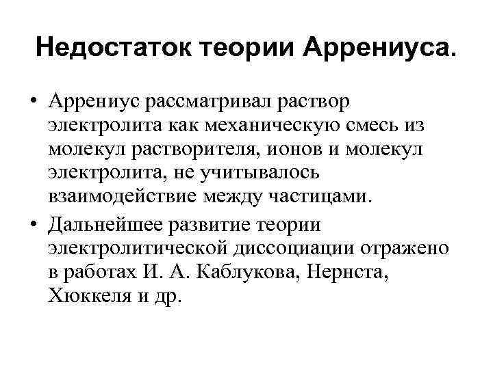 Недостаток теории Аррениуса. • Аррениус рассматривал раствор электролита как механическую смесь из молекул растворителя,