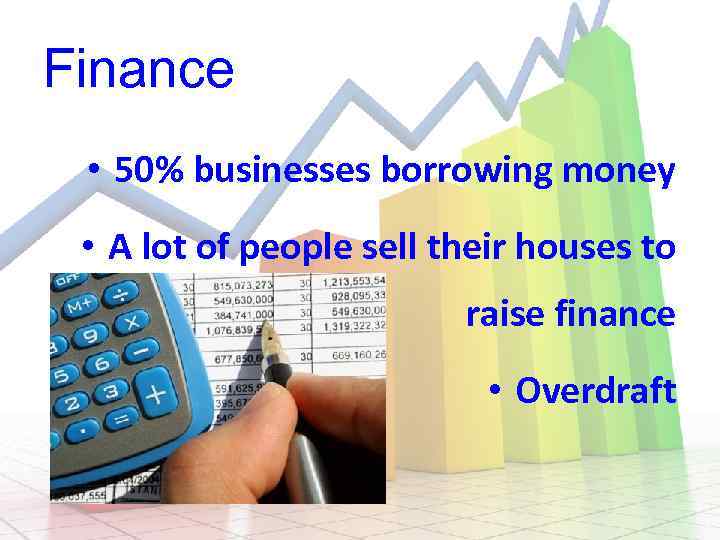 Finance • 50% businesses borrowing money • A lot of people sell their houses