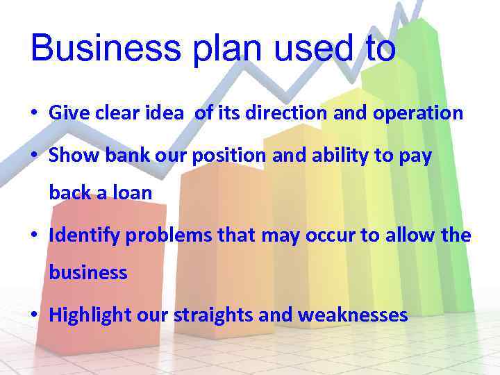 Business plan used to • Give clear idea of its direction and operation •