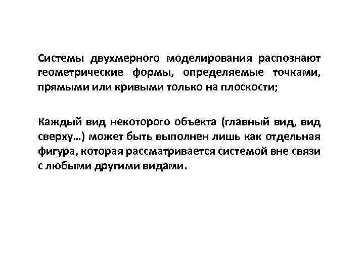 Системы двухмерного моделирования распознают геометрические формы, определяемые точками, прямыми или кривыми только на плоскости;