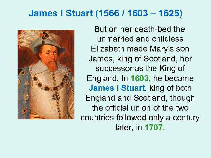 James I Stuart (1566 / 1603 – 1625) But on her death-bed the unmarried