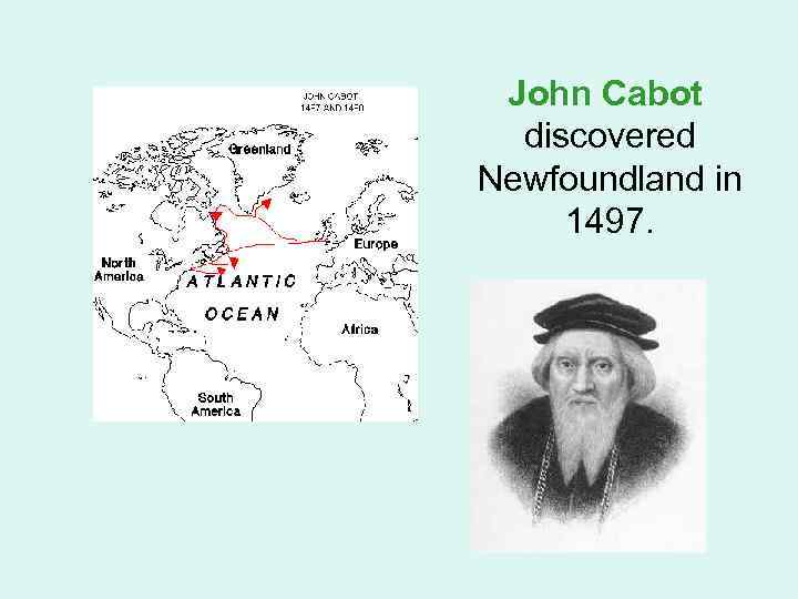 John Cabot discovered Newfoundland in 1497. 