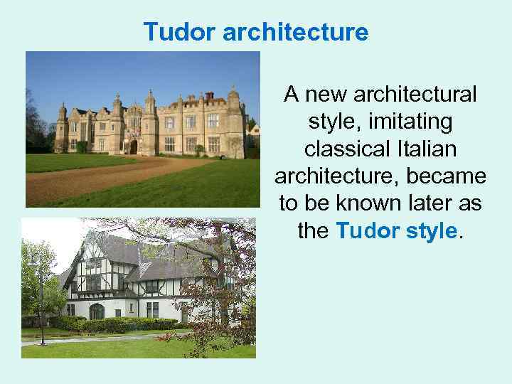 Tudor architecture A new architectural style, imitating classical Italian architecture, became to be known