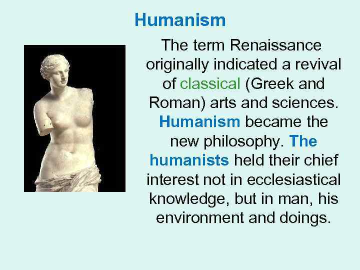 Humanism The term Renaissance originally indicated a revival of classical (Greek and Roman) arts