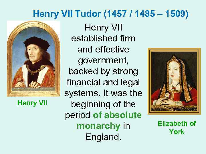 Henry VII Tudor (1457 / 1485 – 1509) Henry VII established firm and effective