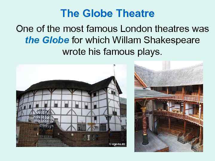 The Globe Theatre One of the most famous London theatres was the Globe for