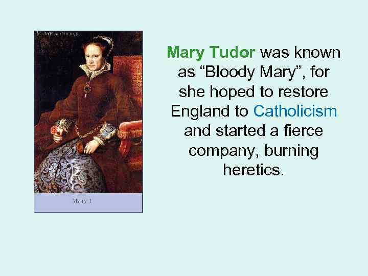 Mary Tudor was known as “Bloody Mary”, for she hoped to restore England to