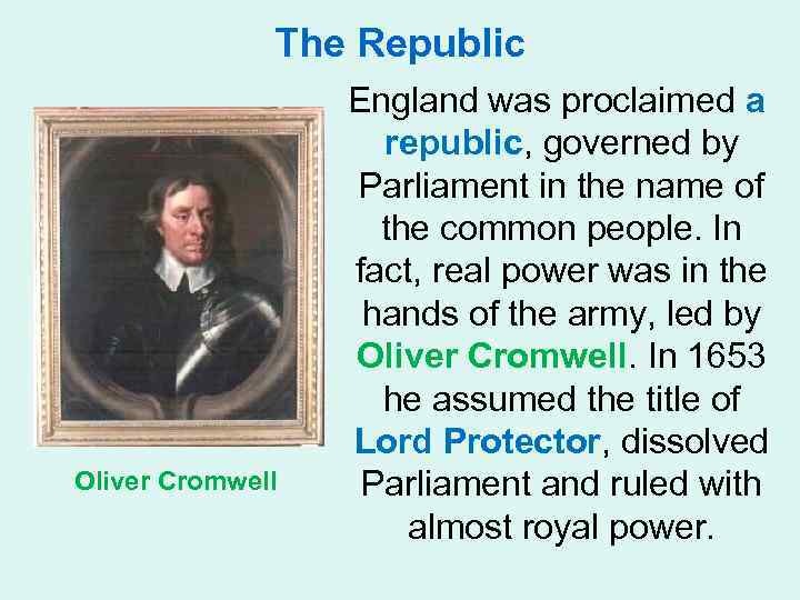 The Republic Oliver Cromwell England was proclaimed a republic, governed by Parliament in the