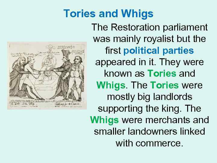 Tories and Whigs The Restoration parliament was mainly royalist but the first political parties