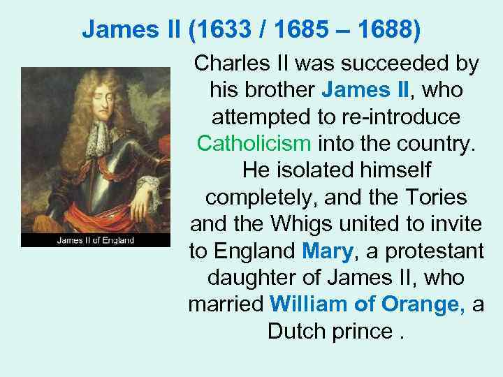 James II (1633 / 1685 – 1688) Charles II was succeeded by his brother