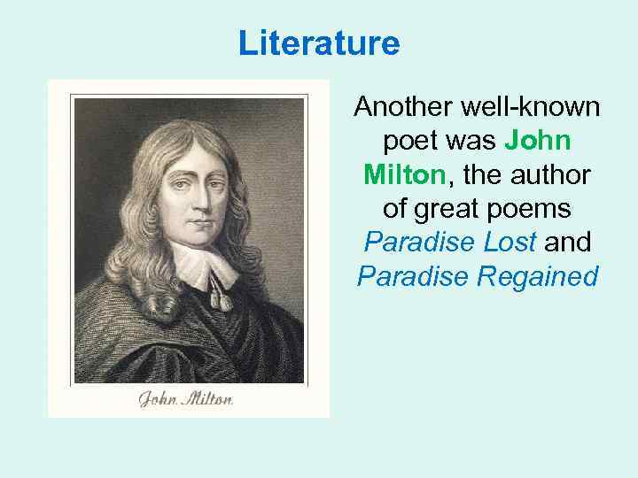 Literature Another well-known poet was John Milton, the author of great poems Paradise Lost