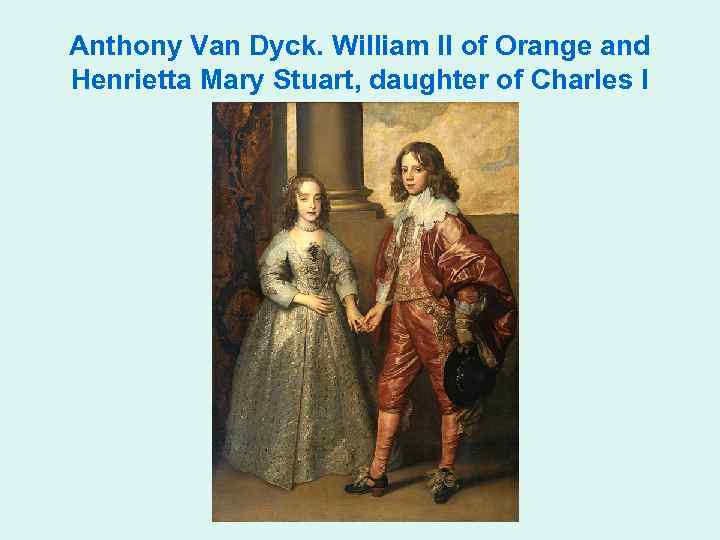 Anthony Van Dyck. William II of Orange and Henrietta Mary Stuart, daughter of Charles