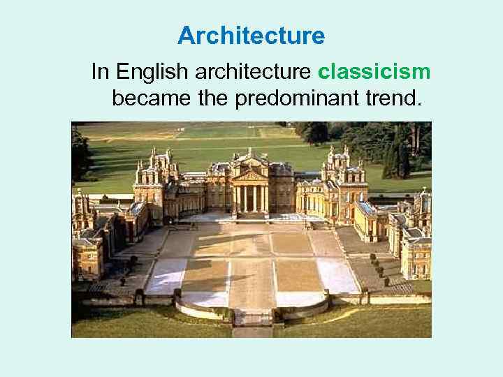 Architecture In English architecture classicism became the predominant trend. 