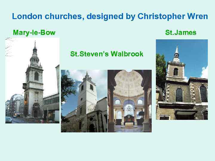 London churches, designed by Christopher Wren Mary-le-Bow St. James St. Steven’s Walbrook 