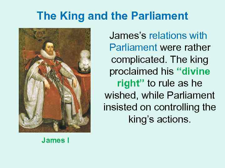 The King and the Parliament James’s relations with Parliament were rather complicated. The king