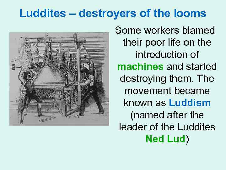 Luddites – destroyers of the looms Some workers blamed their poor life on the