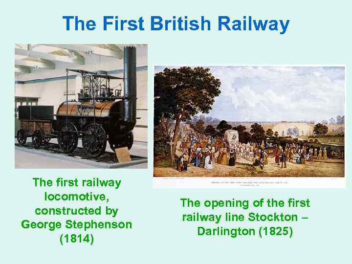 The First British Railway The first railway locomotive, constructed by George Stephenson (1814) The