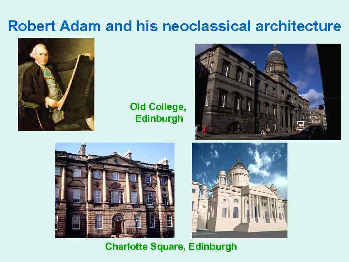 Robert Adam and his neoclassical architecture Old College, Edinburgh Charlotte Square, Edinburgh 