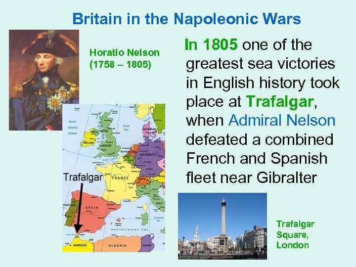 Britain in the Napoleonic Wars Horatio Nelson (1758 – 1805) In 1805 one of