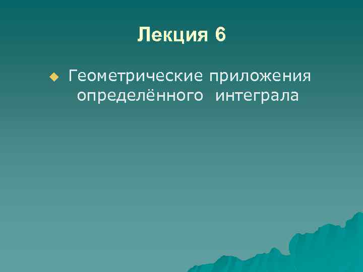 Лекция 6 u Геометрические приложения определённого интеграла 