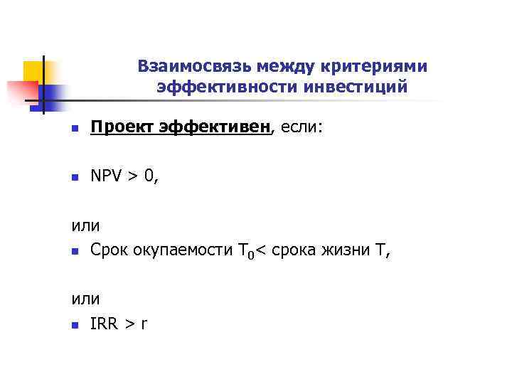 Взаимосвязь между критериями эффективности инвестиций n Проект эффективен, если: n NPV > 0, или