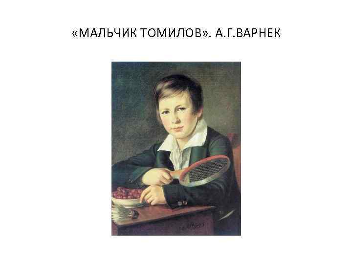  «МАЛЬЧИК ТОМИЛОВ» . А. Г. ВАРНЕК 