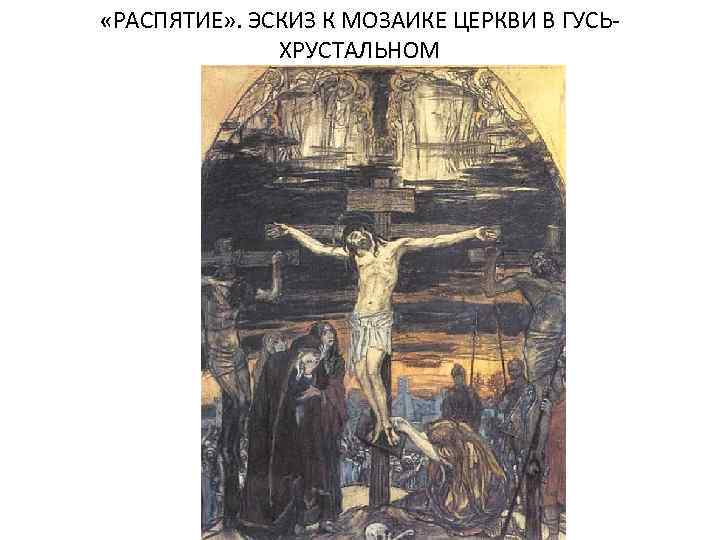  «РАСПЯТИЕ» . ЭСКИЗ К МОЗАИКЕ ЦЕРКВИ В ГУСЬХРУСТАЛЬНОМ 