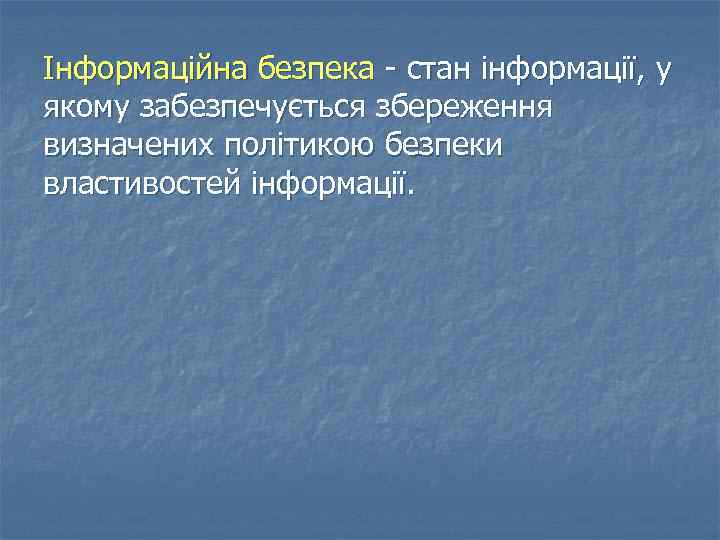 Інформаційна безпека - стан інформації, у якому забезпечується збереження визначених політикою безпеки властивостей інформації.