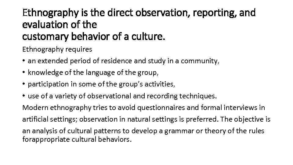 Ethnography is the direct observation, reporting, and evaluation of the customary behavior of a