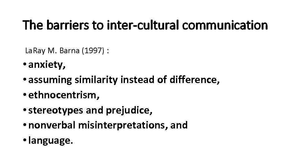 The barriers to inter-cultural communication La. Ray M. Barna (1997) : • anxiety, •